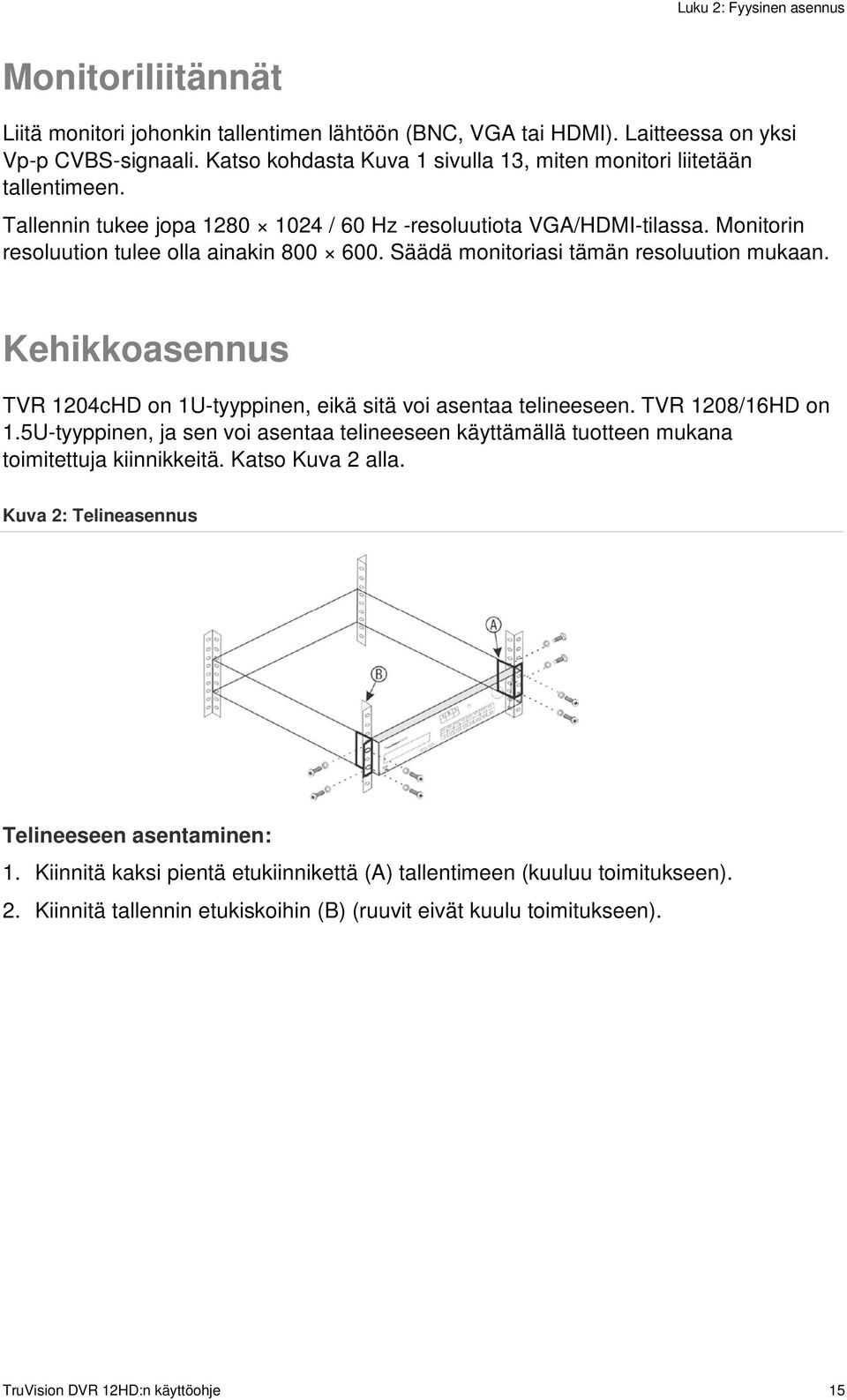 Säädä monitoriasi tämän resoluution mukaan. Kehikkoasennus TVR 1204cHD on 1U-tyyppinen, eikä sitä voi asentaa telineeseen. TVR 1208/16HD on 1.