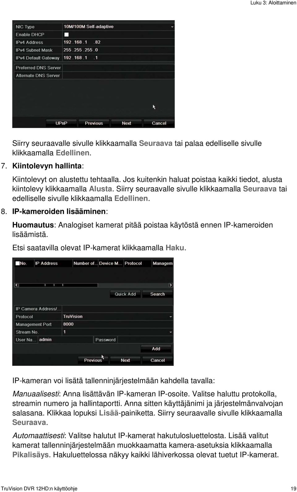 IP-kameroiden lisääminen: Huomautus: Analogiset kamerat pitää poistaa käytöstä ennen IP-kameroiden lisäämistä. Etsi saatavilla olevat IP-kamerat klikkaamalla Haku.