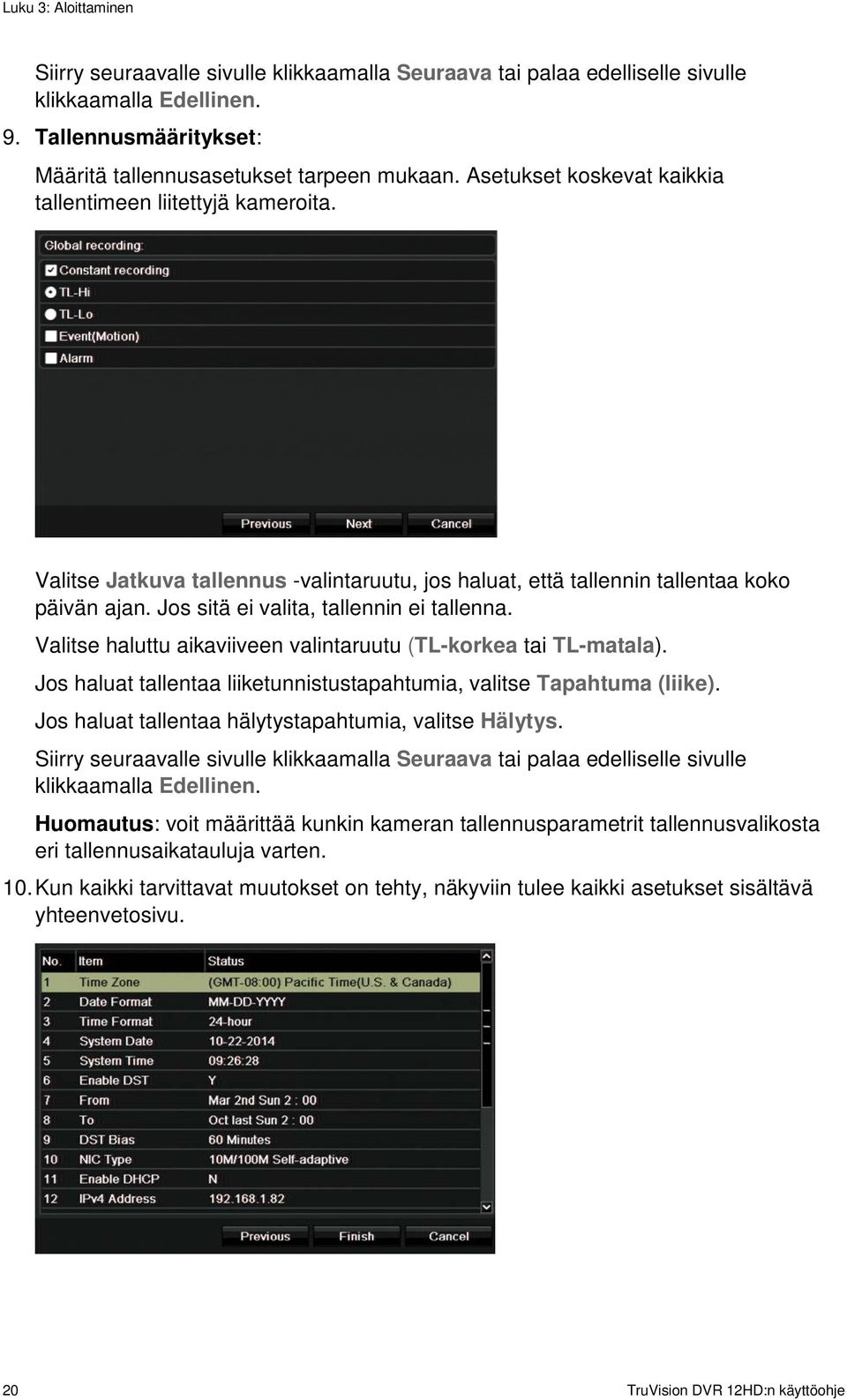 Valitse haluttu aikaviiveen valintaruutu (TL-korkea tai TL-matala). Jos haluat tallentaa liiketunnistustapahtumia, valitse Tapahtuma (liike). Jos haluat tallentaa hälytystapahtumia, valitse Hälytys.