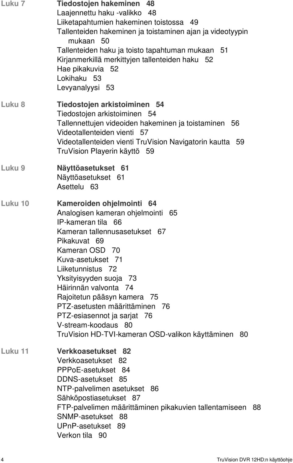 videoiden hakeminen ja toistaminen 56 Videotallenteiden vienti 57 Videotallenteiden vienti TruVision Navigatorin kautta 59 TruVision Playerin käyttö 59 Luku 9 Näyttöasetukset 61 Näyttöasetukset 61