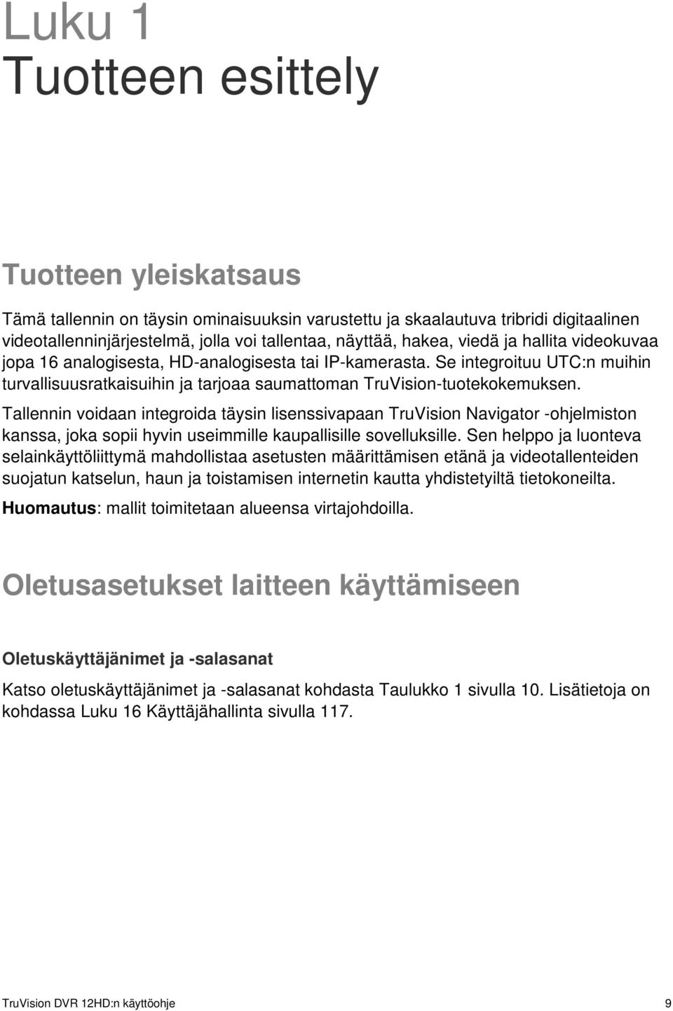 Tallennin voidaan integroida täysin lisenssivapaan TruVision Navigator -ohjelmiston kanssa, joka sopii hyvin useimmille kaupallisille sovelluksille.