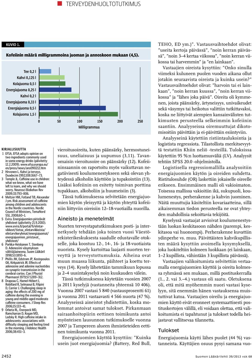 EFSA adopts opinion on two ingredients commonly used in some energy drinks (päivitetty 12.2.2009). www.efsa.europa.eu/ en/press/news/ans090212.htm 2 Hirvonen L. Kahvi ja terveys.