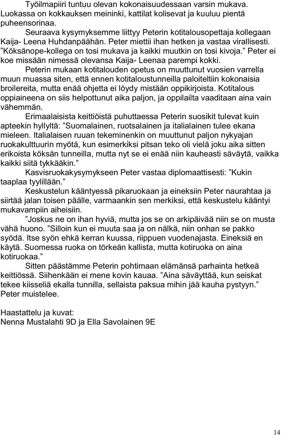 Köksänope-kollega on tosi mukava ja kaikki muutkin on tosi kivoja. Peter ei koe missään nimessä olevansa Kaija- Leenaa parempi kokki.