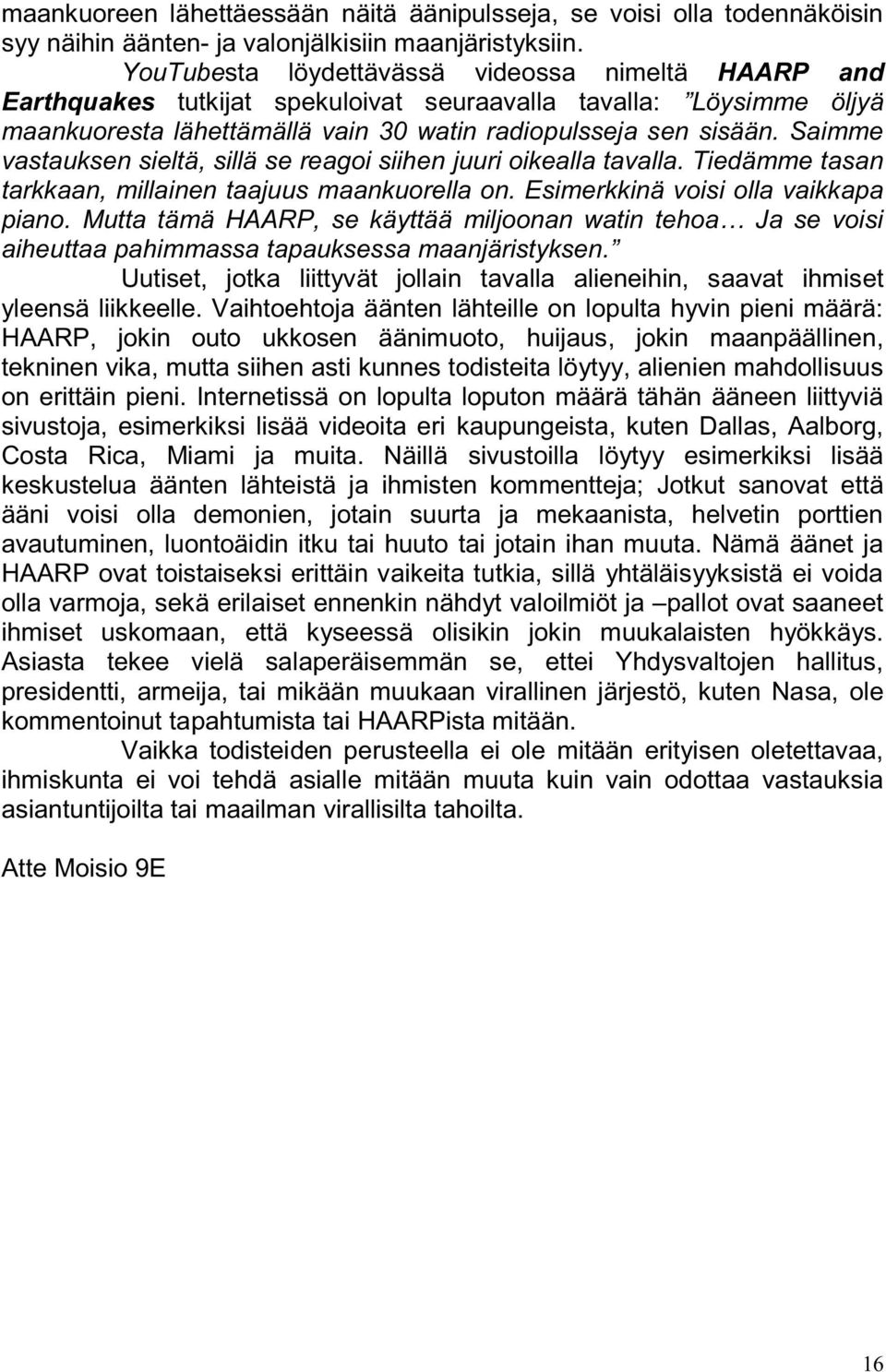 Saimme vastauksen sieltä, sillä se reagoi siihen juuri oikealla tavalla. Tiedämme tasan tarkkaan, millainen taajuus maankuorella on. Esimerkkinä voisi olla vaikkapa piano.