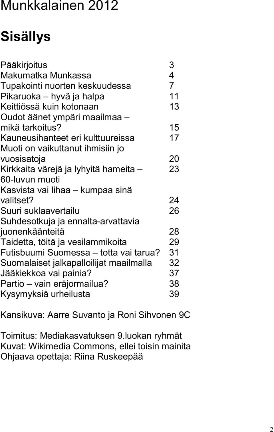 24 Suuri suklaavertailu 26 Suhdesotkuja ja ennalta-arvattavia juonenkäänteitä 28 Taidetta, töitä ja vesilammikoita 29 Futisbuumi Suomessa totta vai tarua?