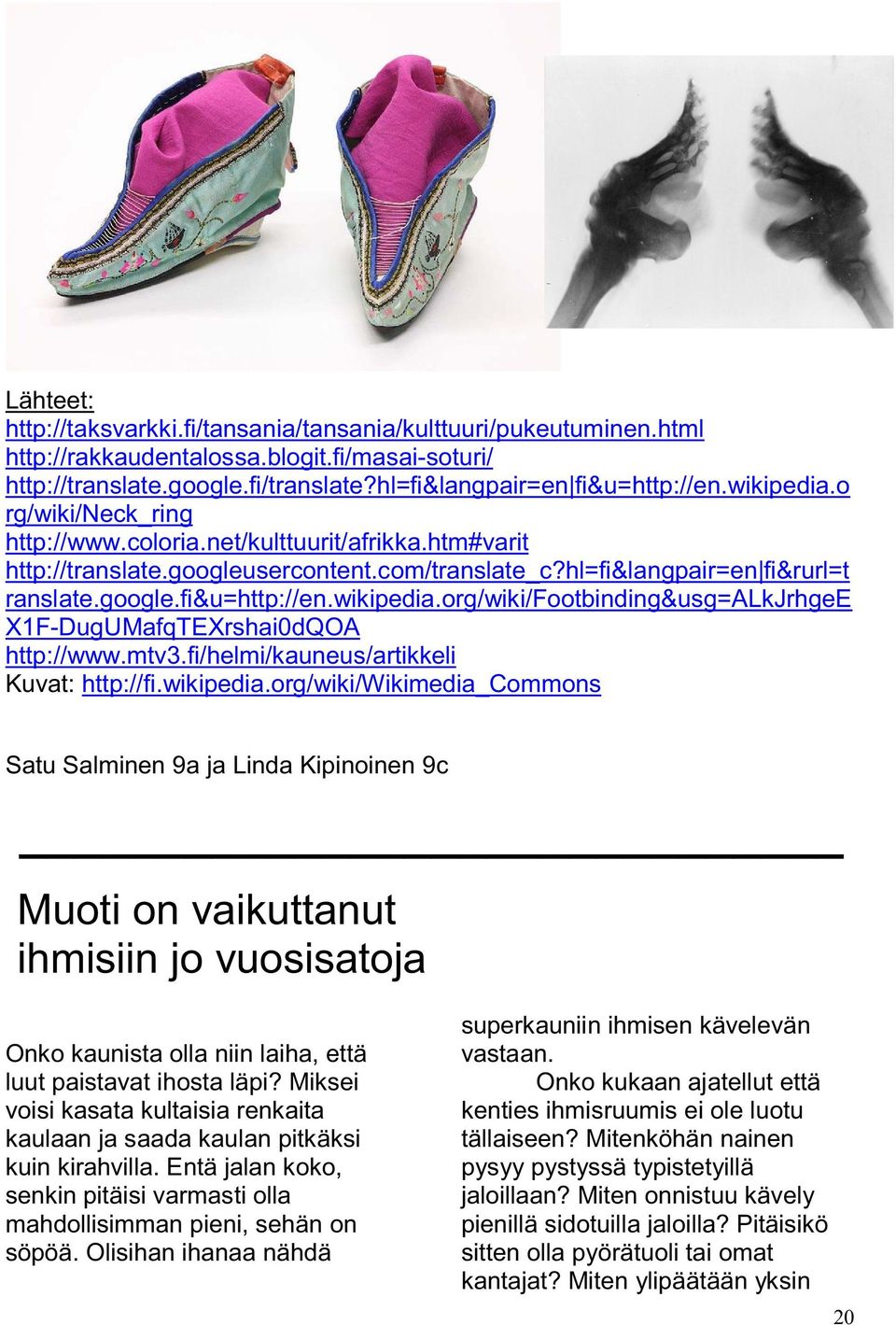 wikipedia.org/wiki/footbinding&usg=alkjrhgee X1F-DugUMafqTEXrshai0dQOA http://www.mtv3.fi/helmi/kauneus/artikkeli Kuvat: http://fi.wikipedia.org/wiki/wikimedia_commons Satu Salminen 9a ja Linda Kipinoinen 9c Muoti on vaikuttanut ihmisiin jo vuosisatoja Onko kaunista olla niin laiha, että luut paistavat ihosta läpi?