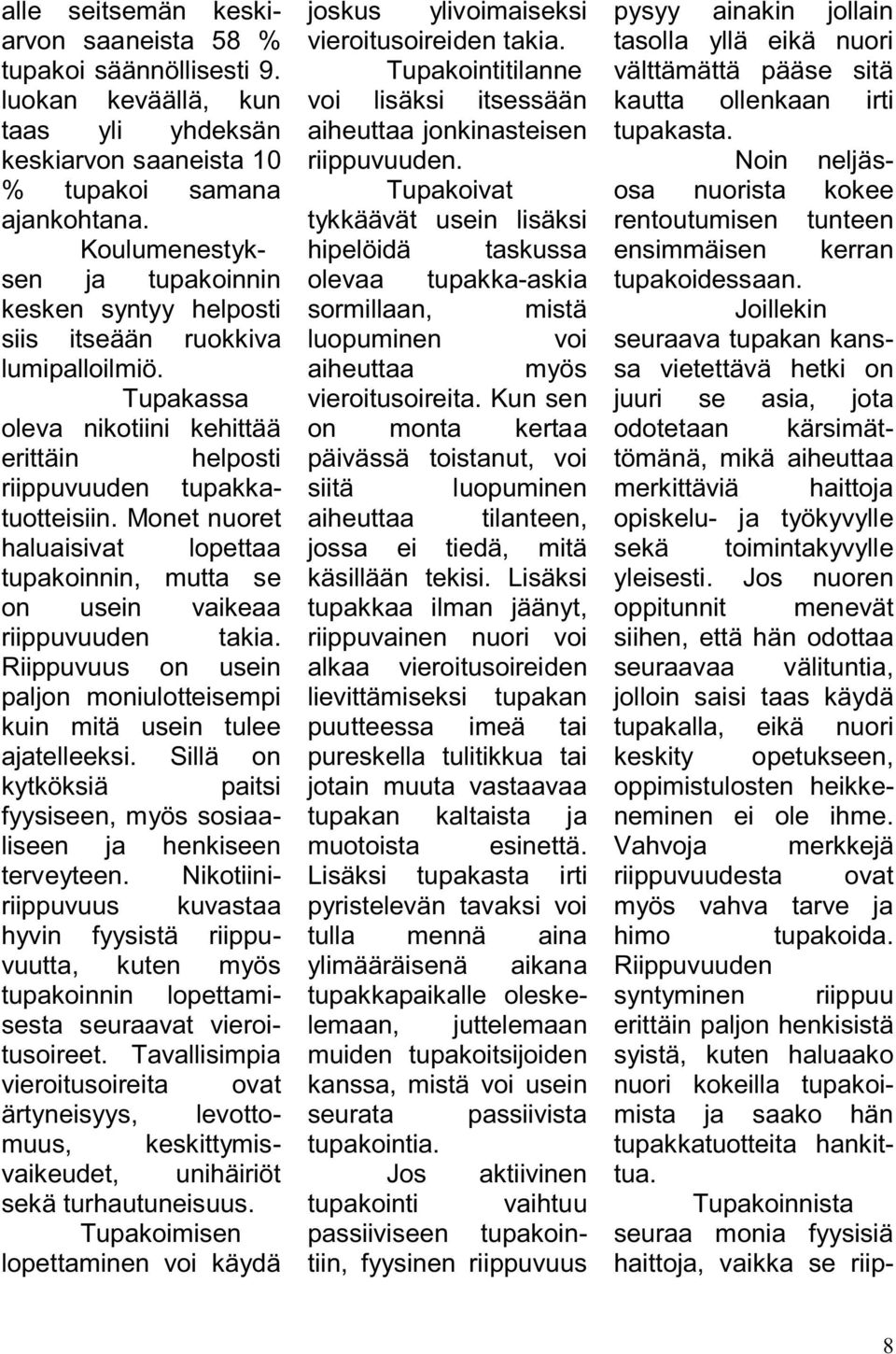 Monet nuoret haluaisivat lopettaa tupakoinnin, mutta se on usein vaikeaa riippuvuuden takia. Riippuvuus on usein paljon moniulotteisempi kuin mitä usein tulee ajatelleeksi.