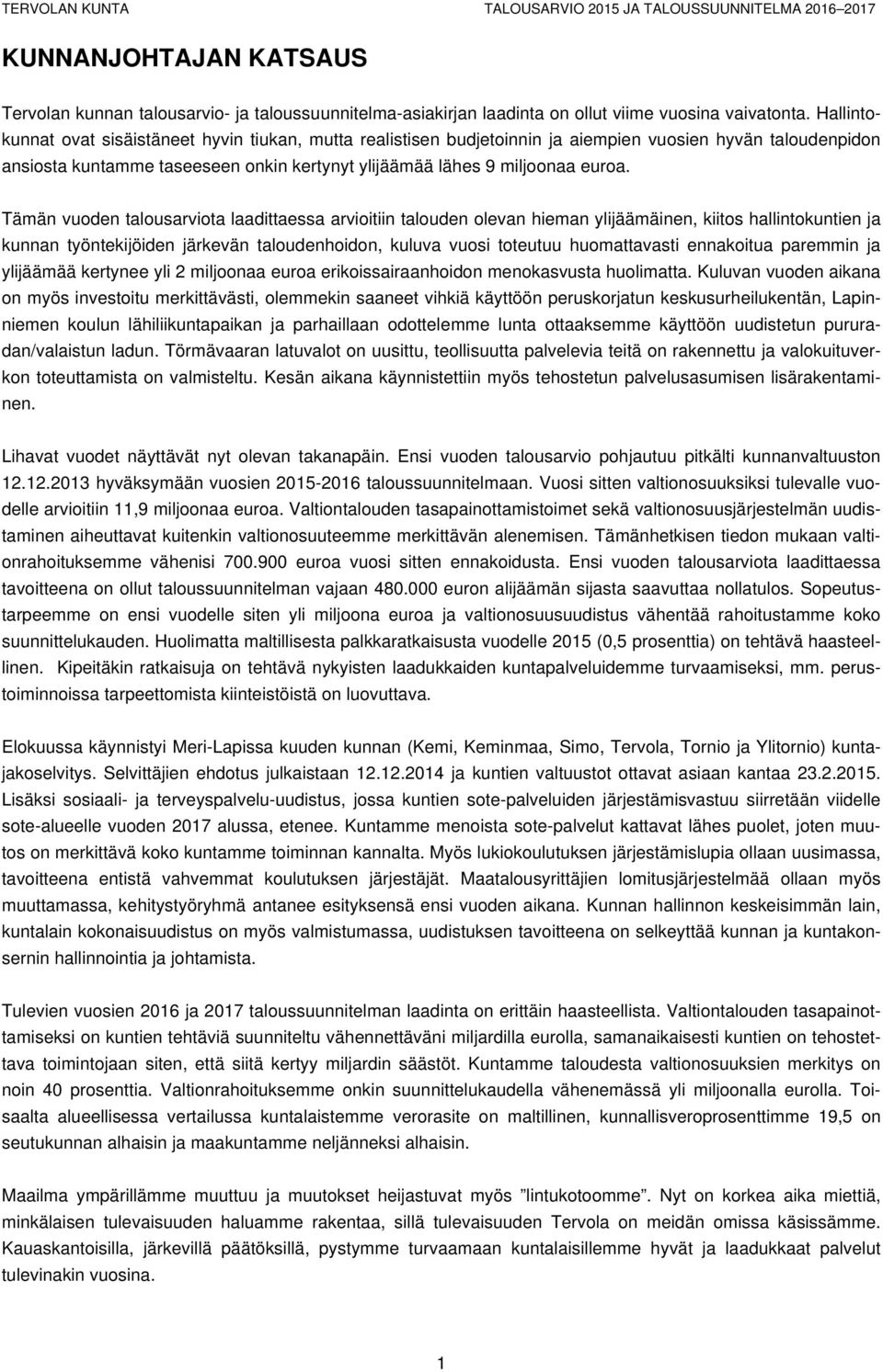 Tämän vuoden talousarviota laadittaessa arvioitiin talouden olevan hieman ylijäämäinen, kiitos hallintokuntien ja kunnan työntekijöiden järkevän taloudenhoidon, kuluva vuosi toteutuu huomattavasti