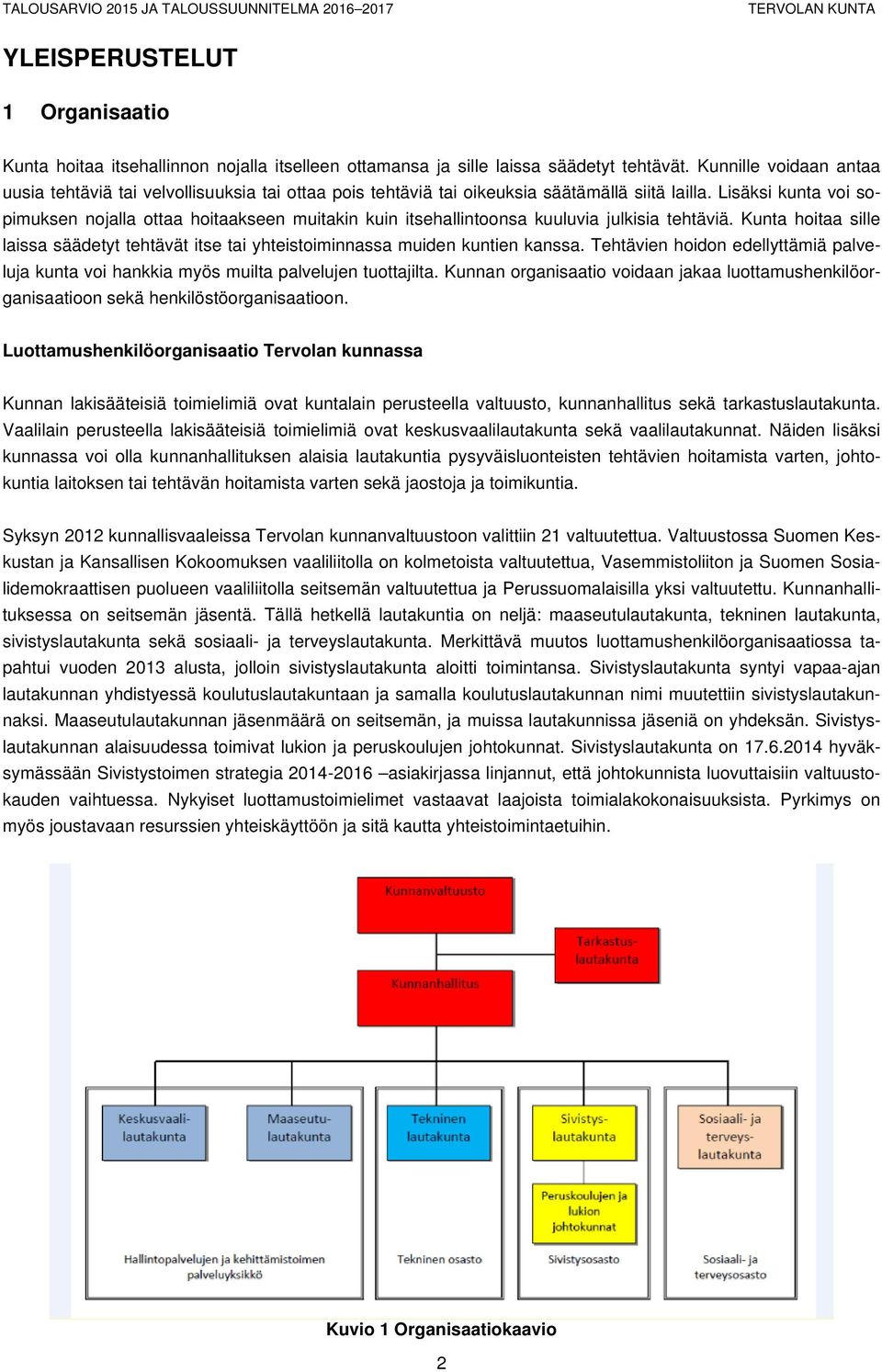 Lisäksi kunta voi sopimuksen nojalla ottaa hoitaakseen muitakin kuin itsehallintoonsa kuuluvia julkisia tehtäviä.