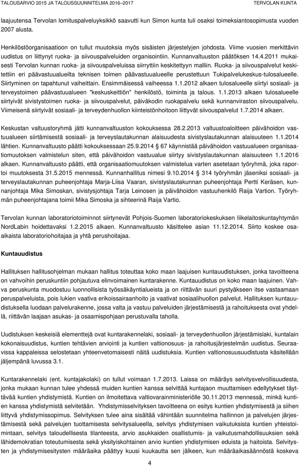 Kunnanvaltuuston päätöksen 14.4.2011 mukaisesti Tervolan kunnan ruoka- ja siivouspalveluissa siirryttiin keskitettyyn malliin.