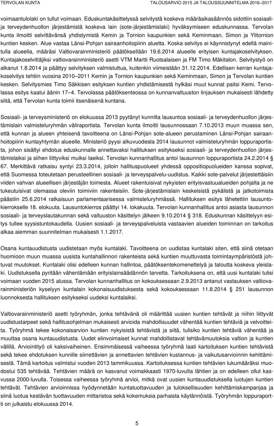 Tervolan kunta ilmoitti selvittävänsä yhdistymistä Kemin ja Tornion kaupunkien sekä Keminmaan, Simon ja Ylitornion kuntien kesken. Alue vastaa Länsi-Pohjan sairaanhoitopiirin aluetta.