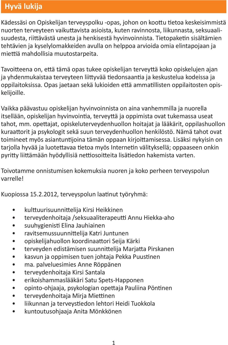 Tavoitteena on, että tämä opas tukee opiskelijan terveyttä koko opiskelujen ajan ja yhdenmukaistaa terveyteen liittyvää tiedonsaantia ja keskustelua kodeissa ja oppilaitoksissa.