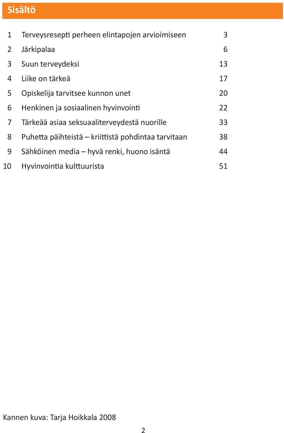 Tärkeää asiaa seksuaaliterveydestä nuorille 33 8 Puhetta päihteistä kriittistä pohdintaa tarvitaan 38 9