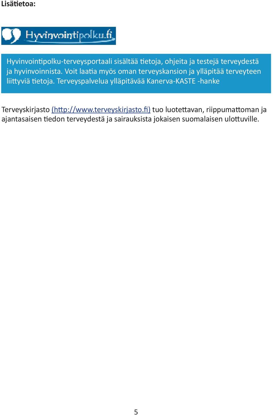 Voit laatia myös oman terveyskansion ja ylläpitää terveyteen ylläpitää Kanerva-KASTE-hanke. liittyviä tietoja.