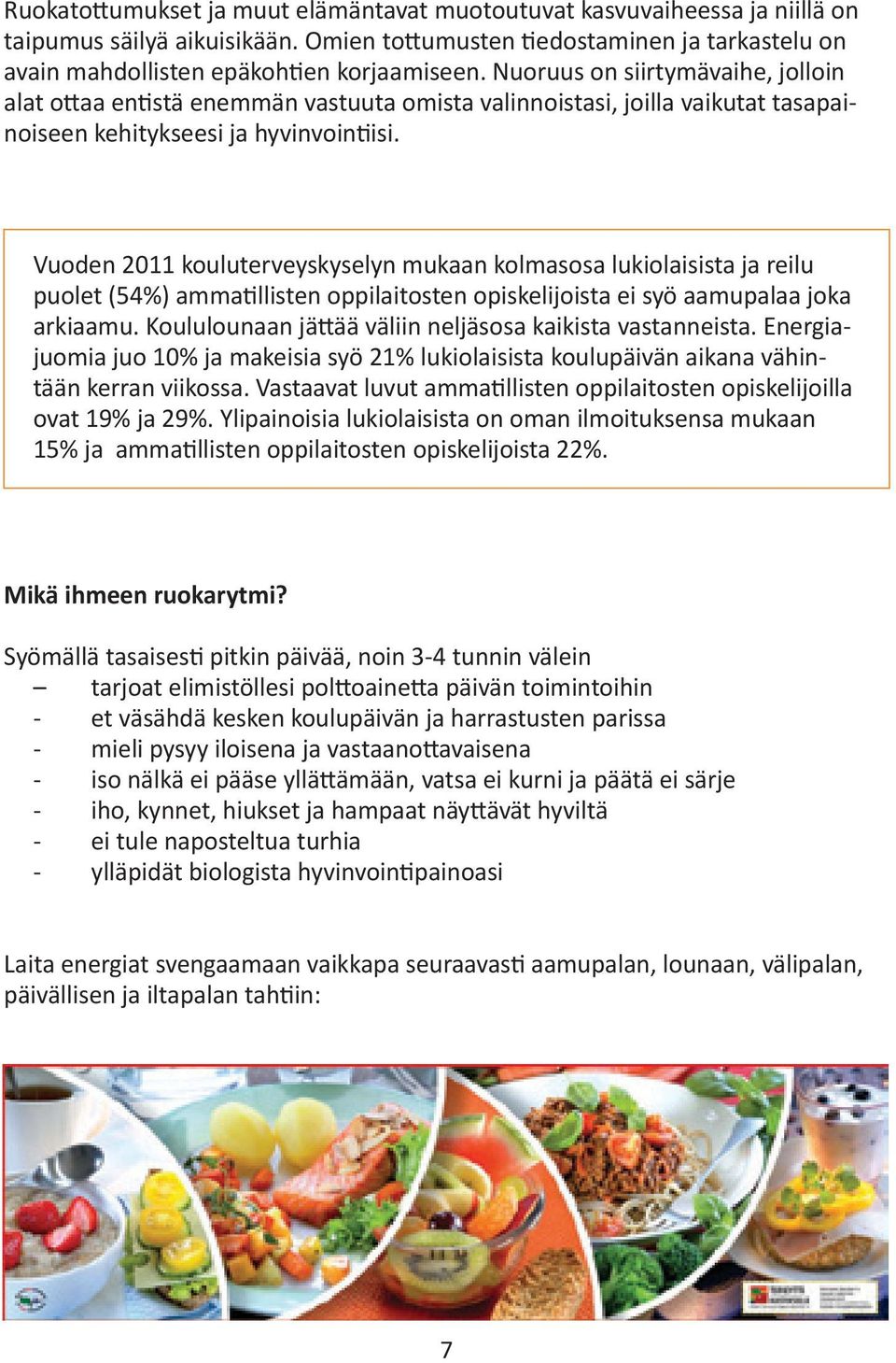 Vuoden 2011 kouluterveyskyselyn mukaan kolmasosa lukiolaisista ja reilu puolet (54%) ammatillisten oppilaitosten opiskelijoista ei syö aamupalaa joka arkiaamu.