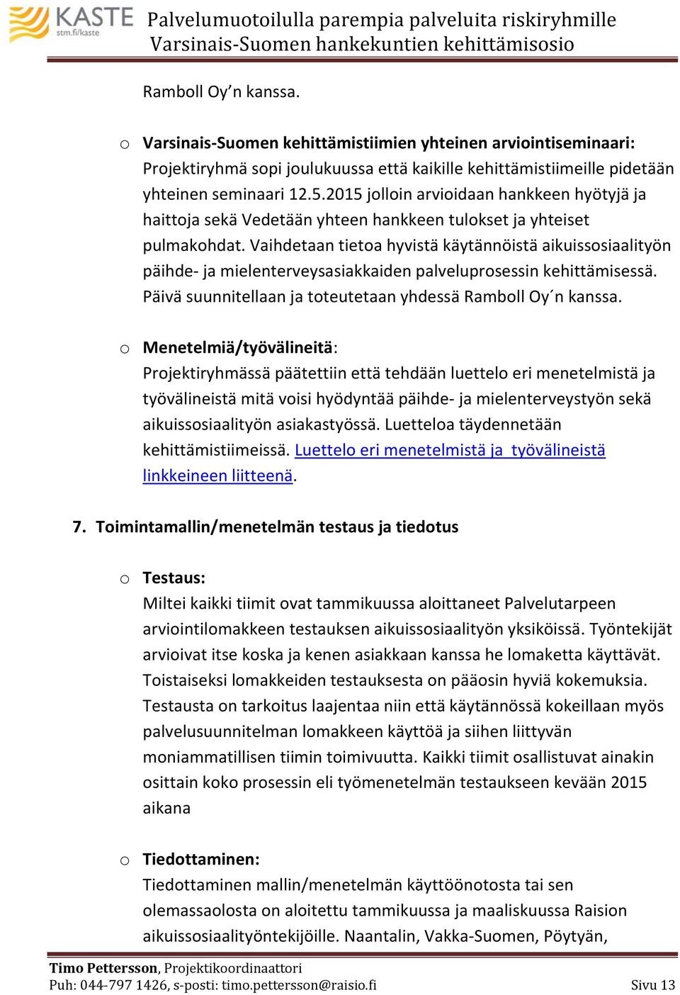 Vaihdetaan tietoa hyvistä käytännöistä aikuissosiaalityön päihde- ja mielenterveysasiakkaiden palveluprosessin kehittämisessä. Päivä suunnitellaan ja toteutetaan yhdessä Ramboll Oy n kanssa.