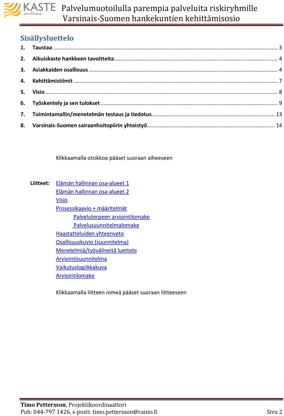 .. 14 Klikkaamalla otsikkoa pääset suoraan aiheeseen Liitteet: Elämän hallinnan osa-alueet 1 Elämän hallinnan osa-alueet 2 Visio Prosessikaavio + määritelmät Palveluterpeen arviointilomake