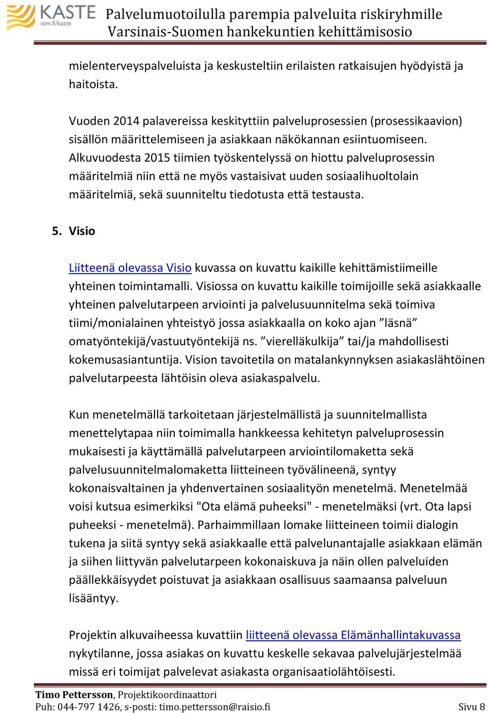 Alkuvuodesta 2015 tiimien työskentelyssä on hiottu palveluprosessin määritelmiä niin että ne myös vastaisivat uuden sosiaalihuoltolain määritelmiä, sekä suunniteltu tiedotusta että testausta. 5.