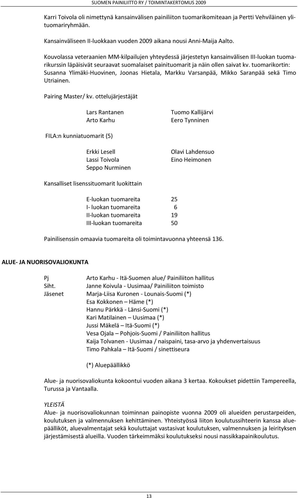 tuomarikortin: Susanna Ylimäki-Huovinen, Joonas Hietala, Markku Varsanpää, Mikko Saranpää sekä Timo Utriainen. Pairing Master/ kv.