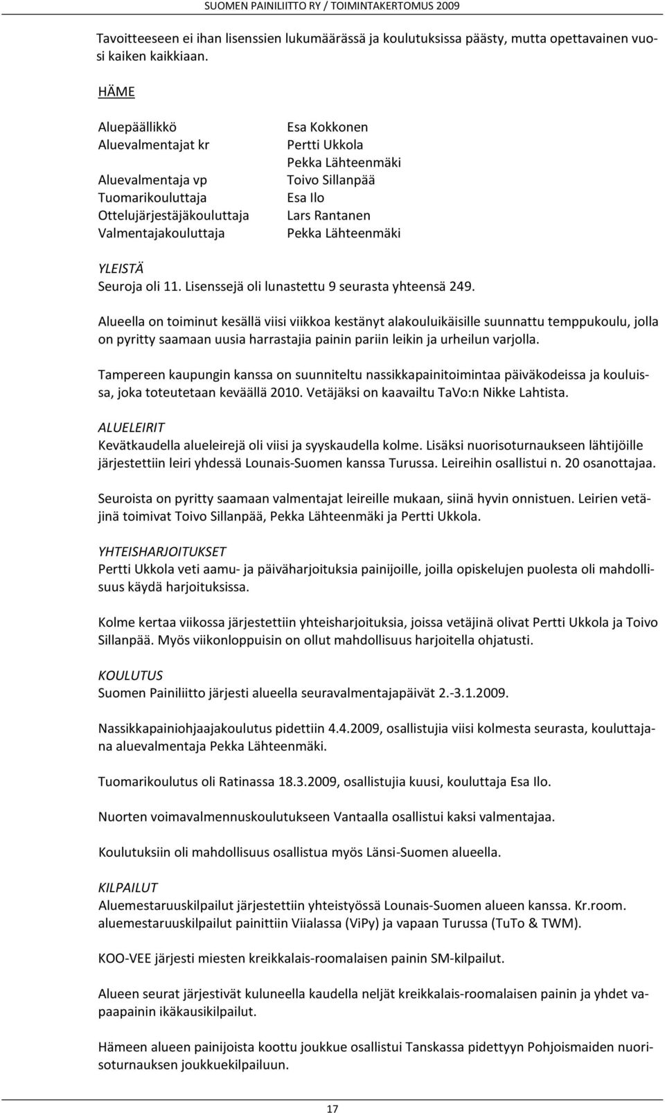 Rantanen Pekka Lähteenmäki YLEISTÄ Seuroja oli 11. Lisenssejä oli lunastettu 9 seurasta yhteensä 249.