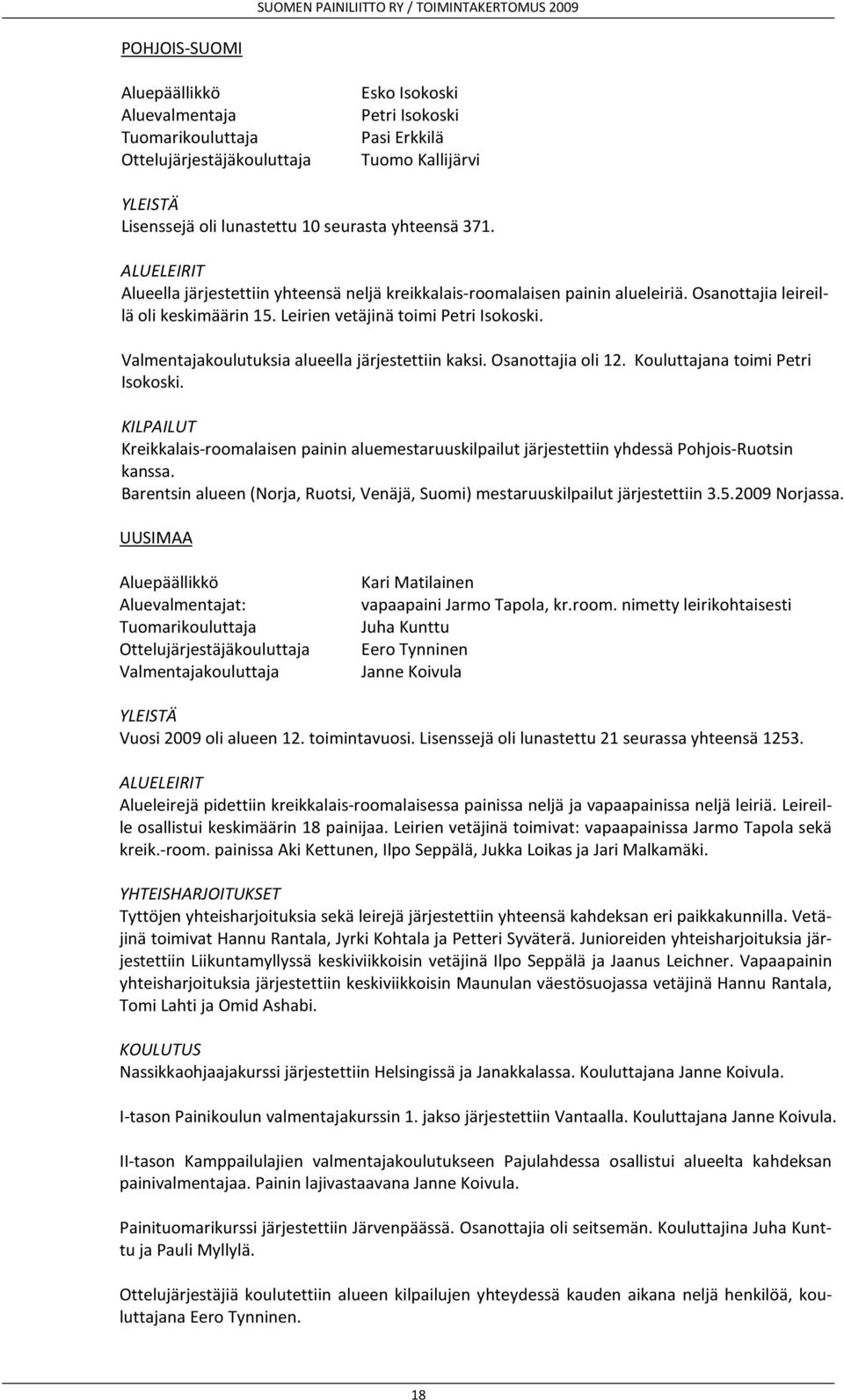 Valmentajakoulutuksia alueella järjestettiin kaksi. Osanottajia oli 12. Kouluttajana toimi Petri Isokoski.