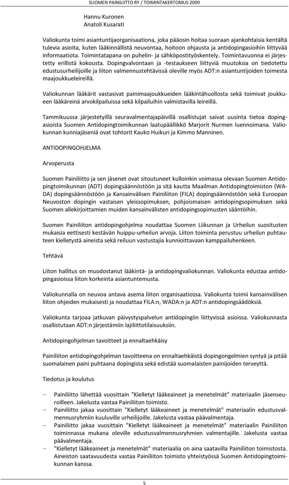 Dopingvalvontaan ja -testaukseen liittyviä muutoksia on tiedotettu edustusurheilijoille ja liiton valmennustehtävissä oleville myös ADT:n asiantuntijoiden toimesta maajoukkueleireillä.