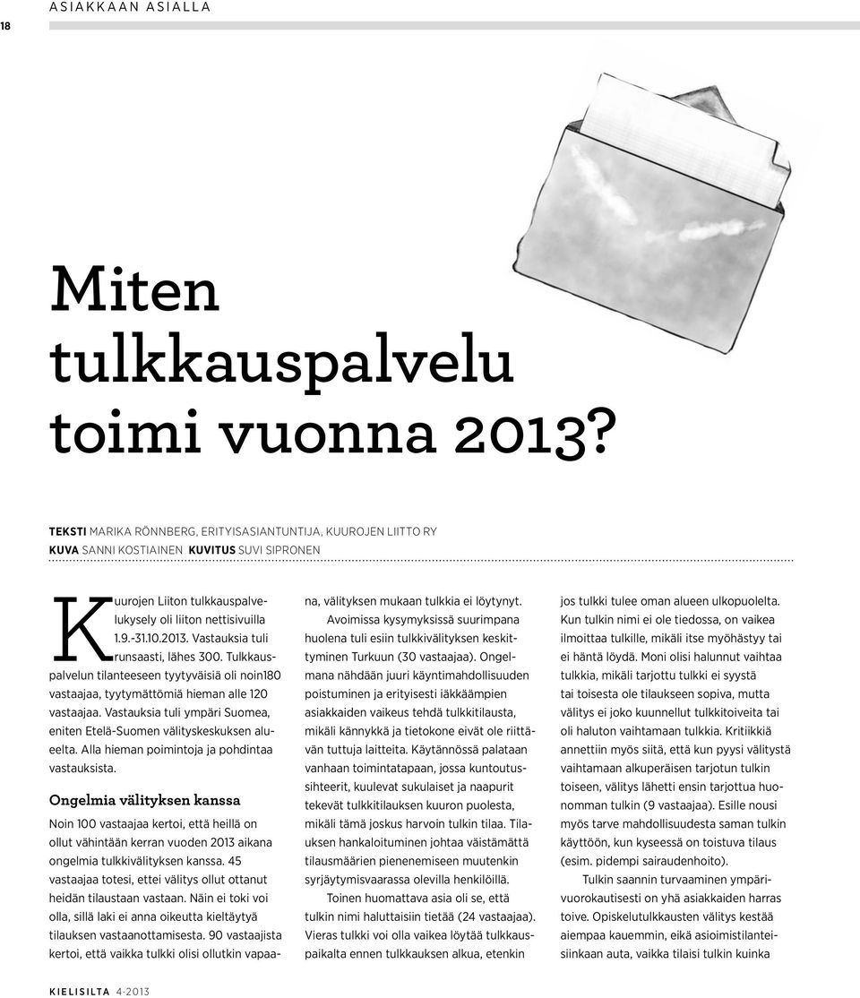 Vastauksia tuli runsaasti, lähes 300. Tulkkauspalvelun tilanteeseen tyytyväisiä oli noin180 vastaajaa, tyytymättömiä hieman alle 120 vastaajaa.