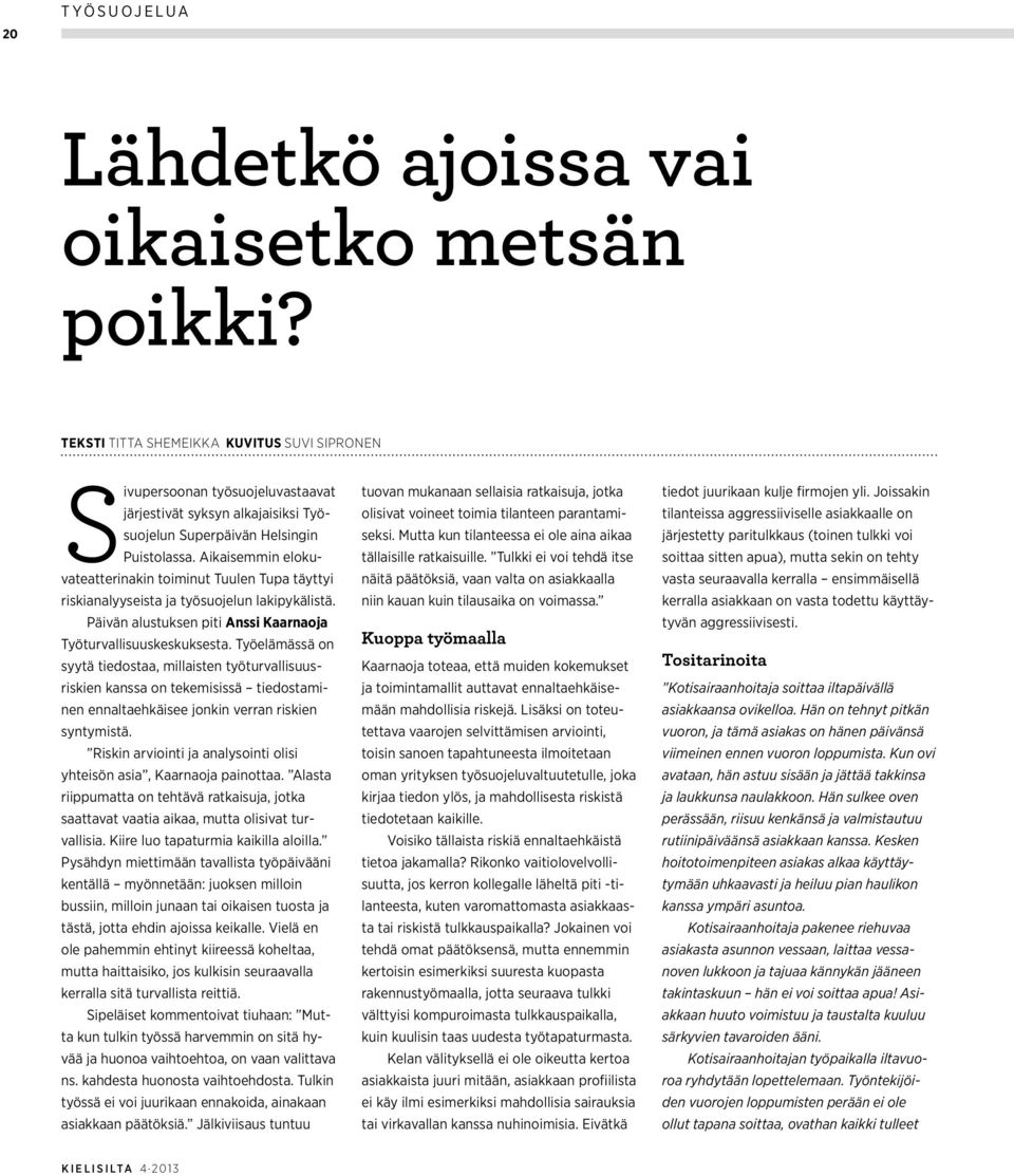 Aikaisemmin elokuvateatterinakin toiminut Tuulen Tupa täyttyi riskianalyyseista ja työsuojelun lakipykälistä. Päivän alustuksen piti Anssi Kaarnaoja Työturvallisuuskeskuksesta.