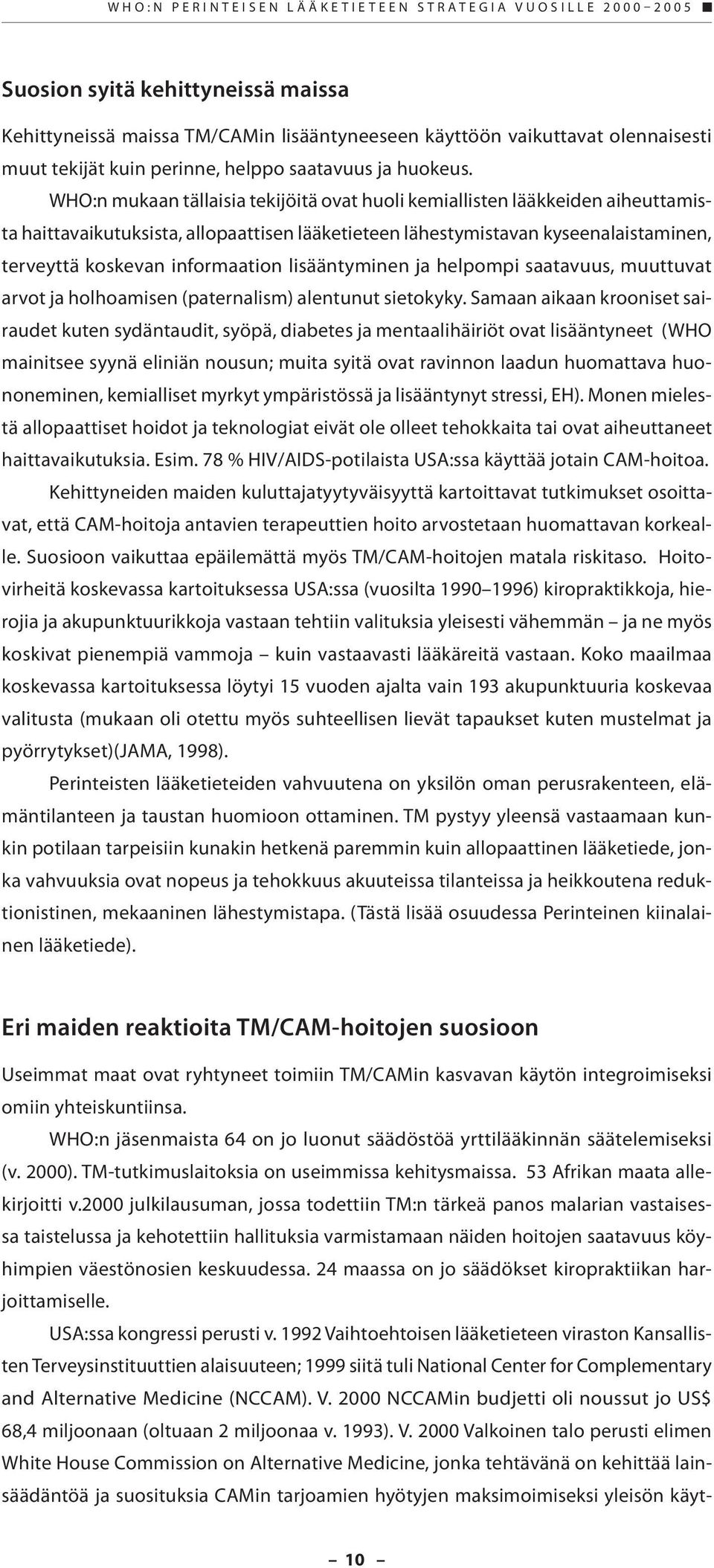 WHO:n mukaan tällaisia tekijöitä ovat huoli kemiallisten lääkkeiden aiheuttamista haittavaikutuksista, allopaattisen lääketieteen lähestymistavan kyseenalaistaminen, terveyttä koskevan informaation