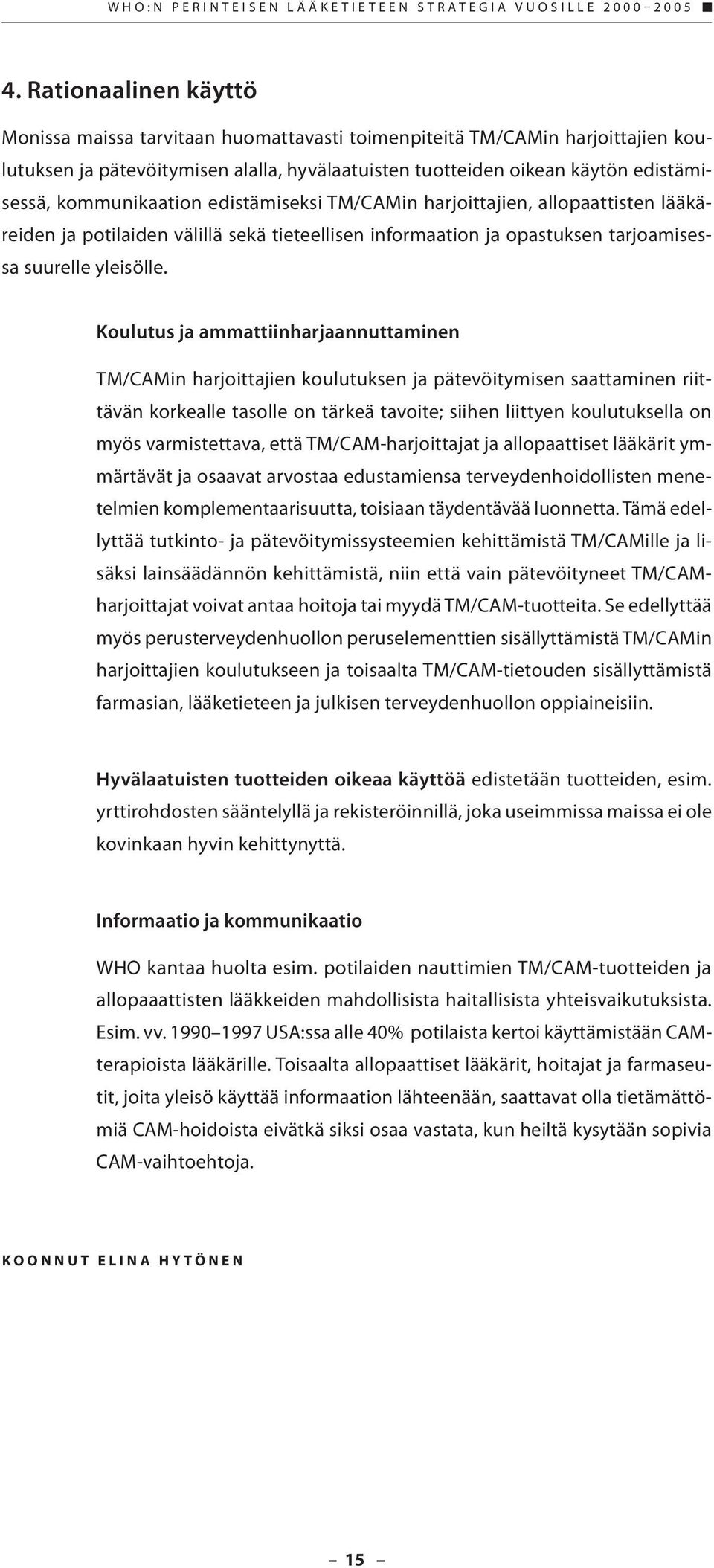 kommunikaation edistämiseksi TM/CAMin harjoittajien, allopaattisten lääkäreiden ja potilaiden välillä sekä tieteellisen informaation ja opastuksen tarjoamisessa suurelle yleisölle.