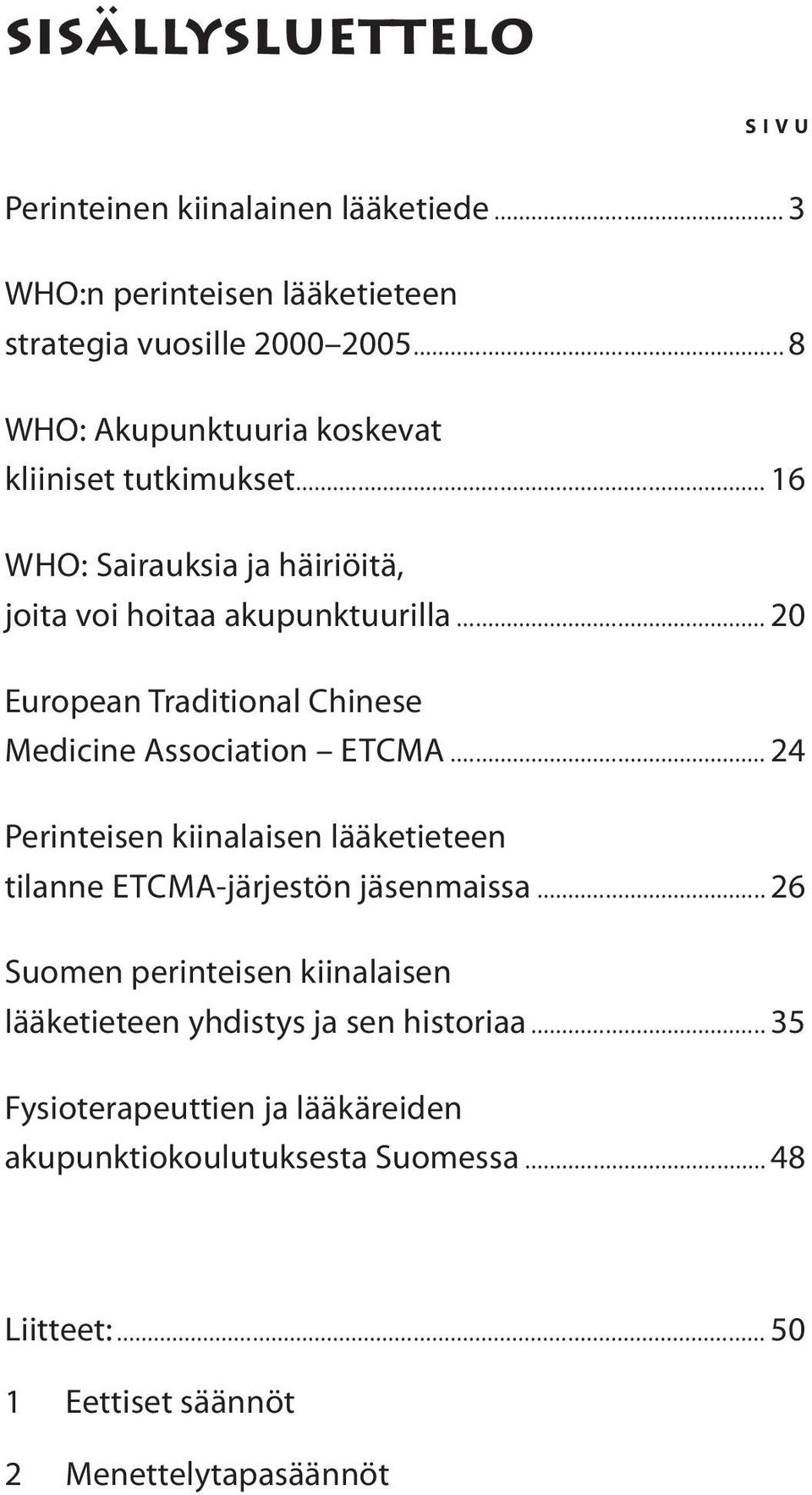 .. 20 European Traditional Chinese Medicine Association ETCMA... 24 Perinteisen kiinalaisen lääketieteen tilanne ETCMA-järjestön jäsenmaissa.