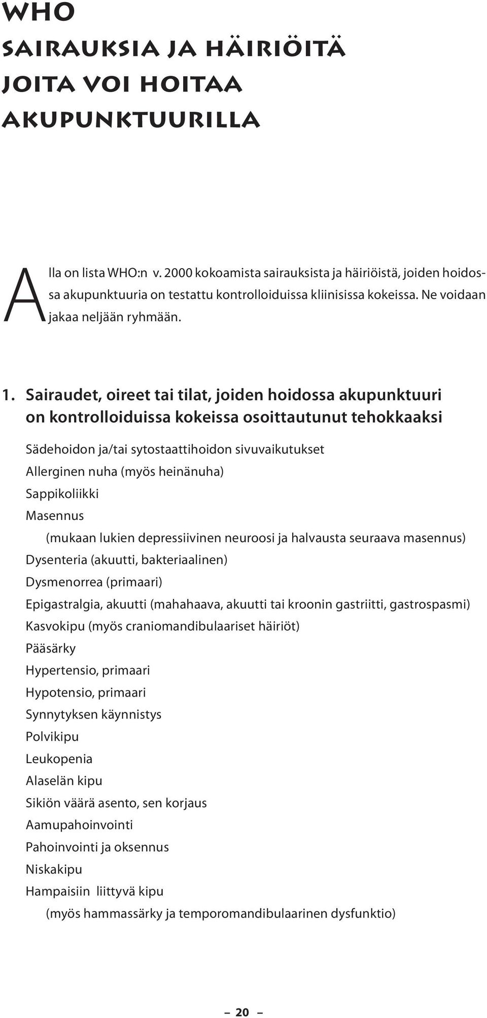 Sairaudet, oireet tai tilat, joiden hoidossa akupunktuuri on kontrolloiduissa kokeissa osoittautunut tehokkaaksi Sädehoidon ja/tai sytostaattihoidon sivuvaikutukset Allerginen nuha (myös heinänuha)