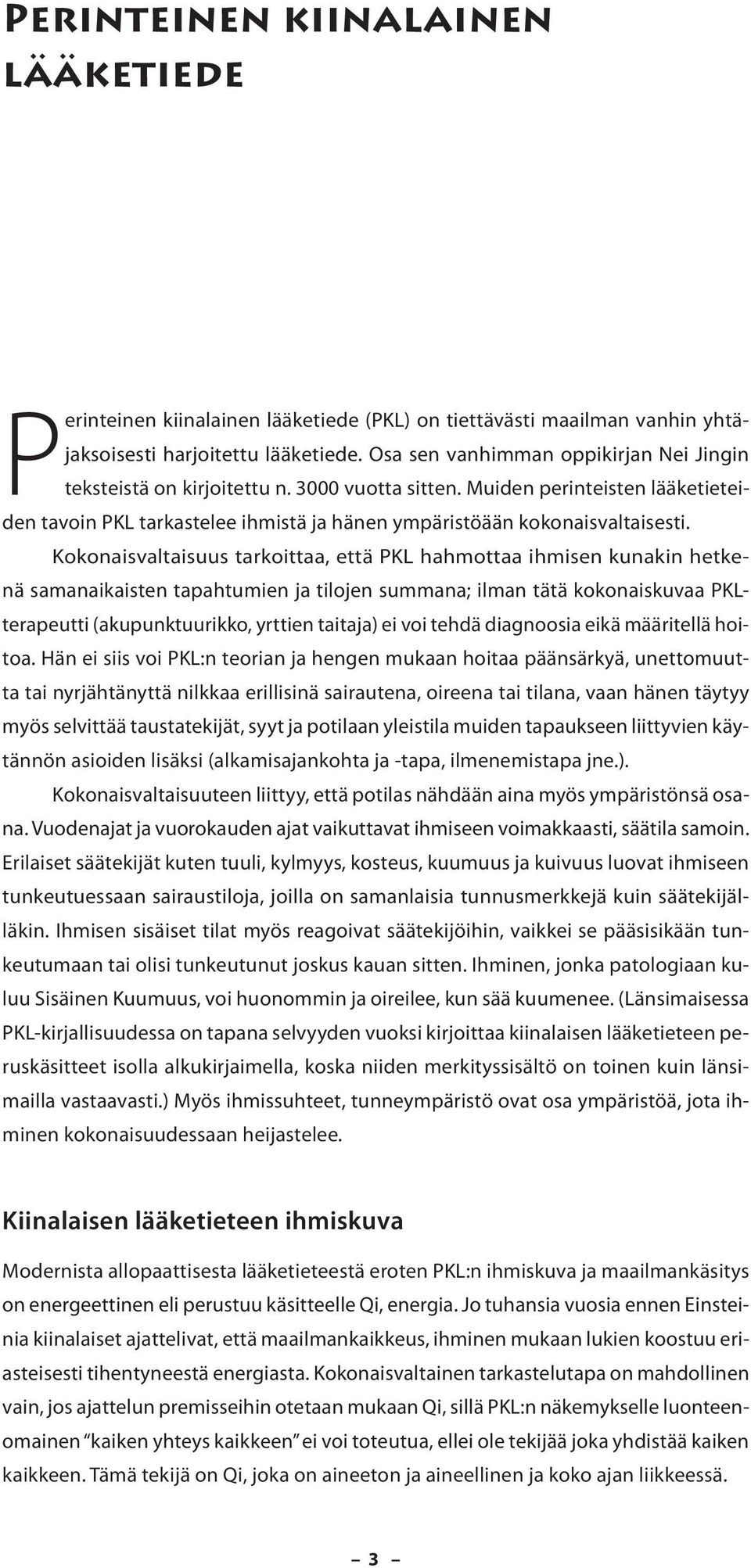 Kokonaisvaltaisuus tarkoittaa, että PKL hahmottaa ihmisen kunakin hetkenä samanaikaisten tapahtumien ja tilojen summana; ilman tätä kokonaiskuvaa PKLterapeutti (akupunktuurikko, yrttien taitaja) ei