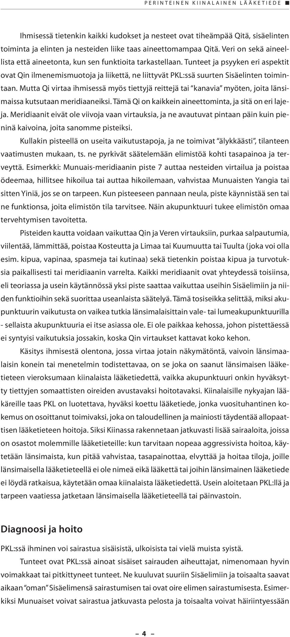 Mutta Qi virtaa ihmisessä myös tiettyjä reittejä tai kanavia myöten, joita länsimaissa kutsutaan meridiaaneiksi. Tämä Qi on kaikkein aineettominta, ja sitä on eri lajeja.