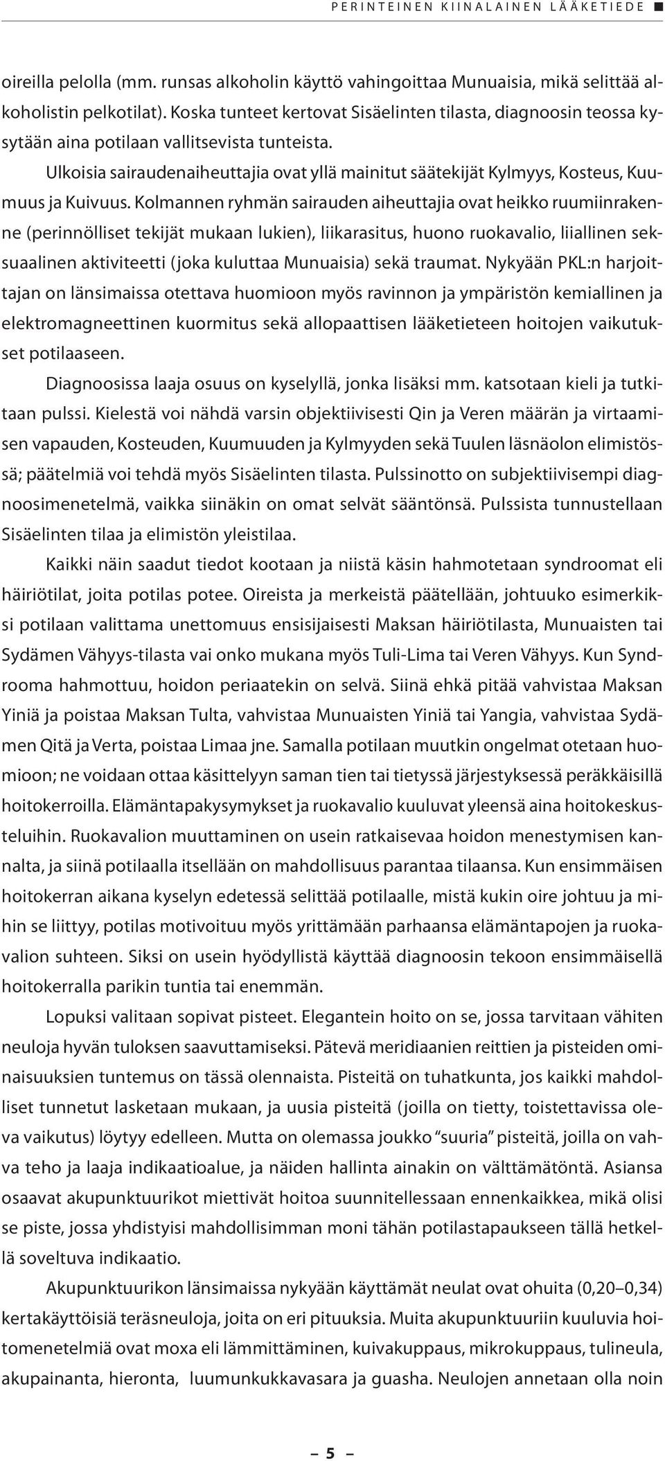 Ulkoisia sairaudenaiheuttajia ovat yllä mainitut säätekijät Kylmyys, Kosteus, Kuumuus ja Kuivuus.