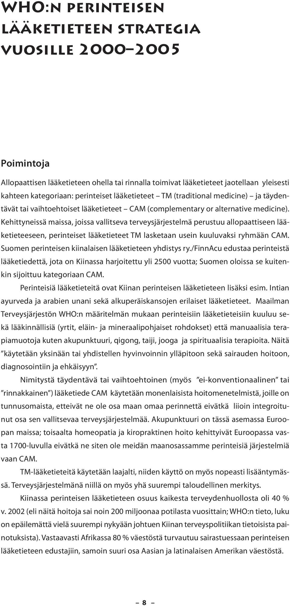 Kehittyneissä maissa, joissa vallitseva terveysjärjestelmä perustuu allopaattiseen lääketieteeseen, perinteiset lääketieteet TM lasketaan usein kuuluvaksi ryhmään CAM.