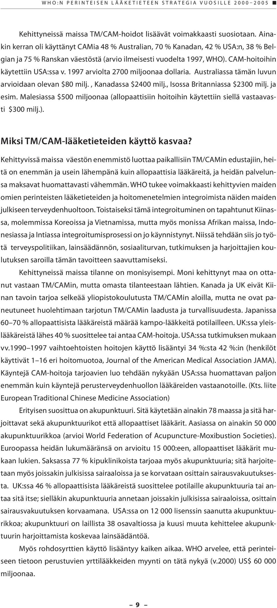 1997 arviolta 2700 miljoonaa dollaria. Australiassa tämän luvun arvioidaan olevan $80 milj., Kanadassa $2400 milj., Isossa Britanniassa $2300 milj. ja esim.