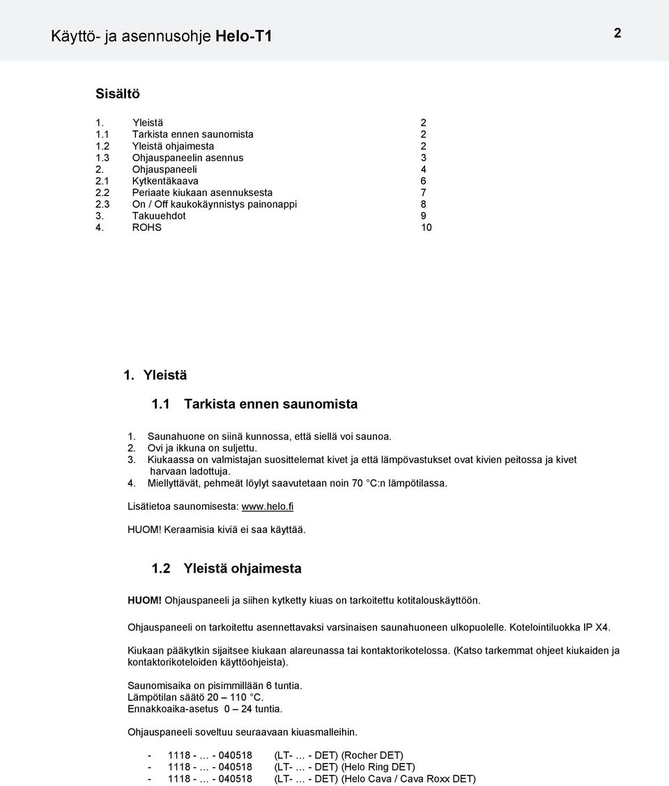 2. Ovi ja ikkuna on suljettu. 3. Kiukaassa on valmistajan suosittelemat kivet ja että lämpövastukset ovat kivien peitossa ja kivet harvaan ladottuja. 4.