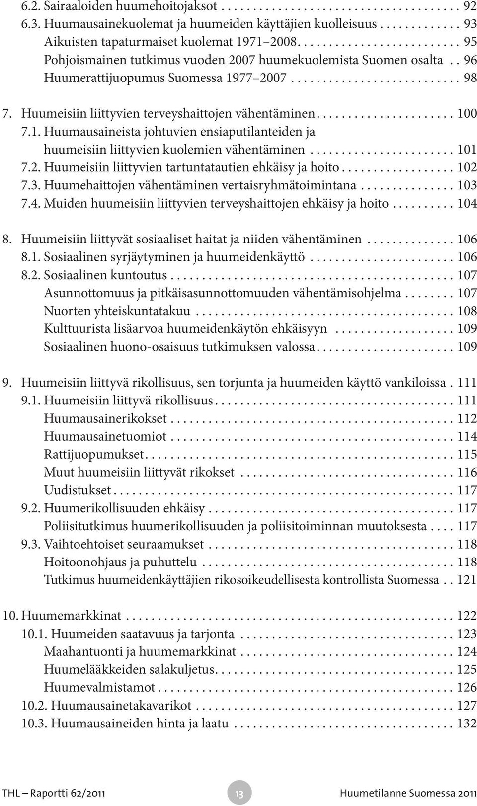 ..101 7.2. Huumeisiin liittyvien tartuntatautien ehkäisy ja hoito...102 7.3. Huumehaittojen vähentäminen vertaisryhmätoimintana...103 7.4.