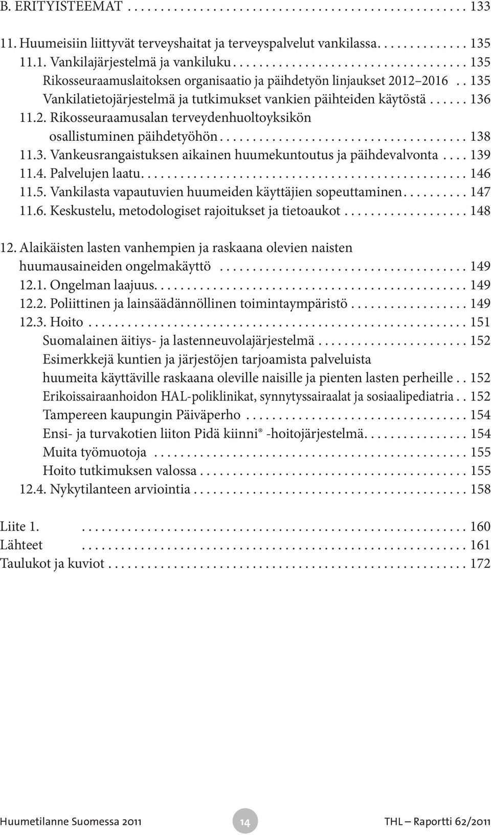 ..138 11.3. Vankeusrangaistuksen aikainen huumekuntoutus ja päihdevalvonta...139 11.4. Palvelujen laatu...146 11.5. Vankilasta vapautuvien huumeiden käyttäjien sopeuttaminen....147 11.6. Keskustelu, metodologiset rajoitukset ja tietoaukot.