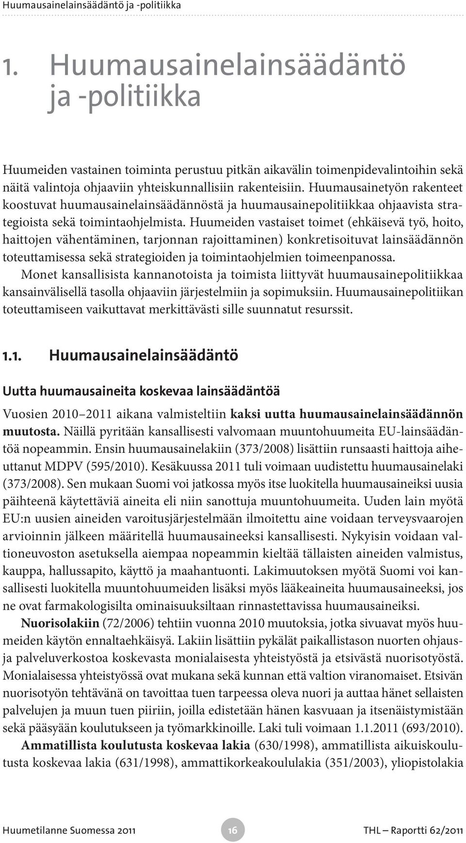 Huumausainetyön rakenteet koostuvat huumausainelainsäädännöstä ja huumausainepolitiikkaa ohjaavista strategioista sekä toimintaohjelmista.