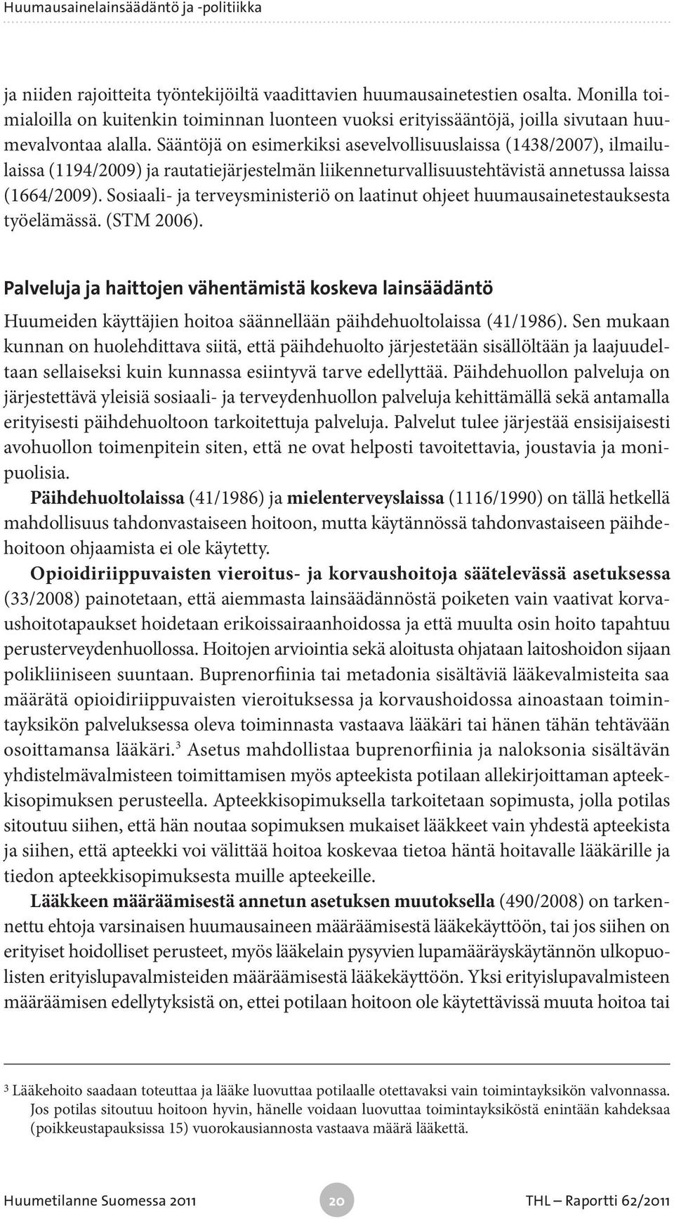 Sääntöjä on esimerkiksi asevelvollisuuslaissa (1438/2007), ilmailulaissa (1194/2009) ja rautatiejärjestelmän liikenneturvallisuustehtävistä annetussa laissa (1664/2009).