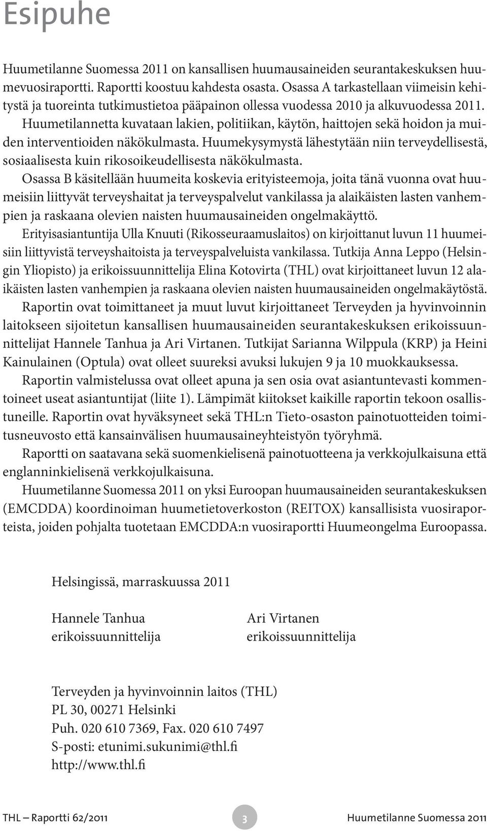 Huumetilannetta kuvataan lakien, politiikan, käytön, haittojen sekä hoidon ja muiden interventioiden näkökulmasta.