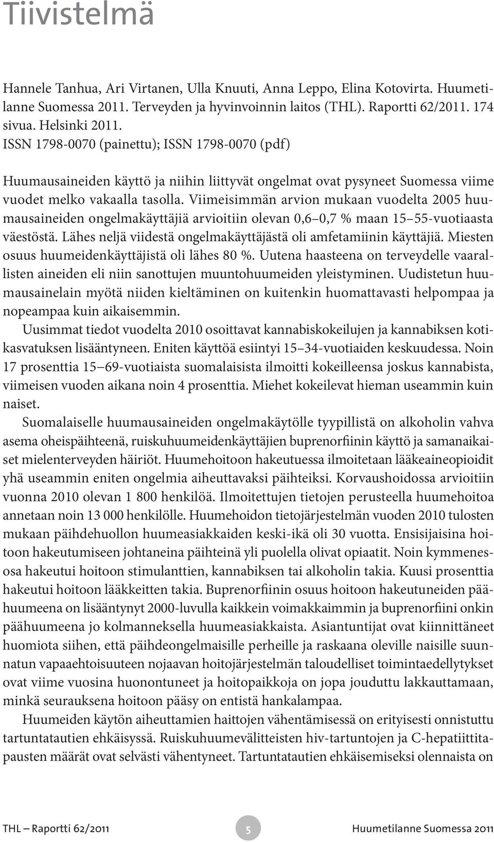 ISSN 1798-0070 (painettu); ISSN 1798-0070 (pdf) Huumausaineiden käyttö ja niihin liittyvät ongelmat ovat pysyneet Suomessa viime vuodet melko vakaalla tasolla.