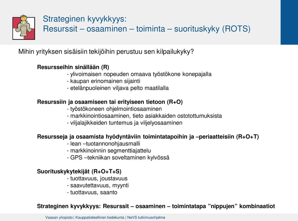 tietoon (R+O) - työstökoneen ohjelmointiosaaminen - markkinointiosaaminen, tieto asiakkaiden ostotottumuksista - viljalajikkeiden tuntemus ja viljelyosaaminen Resursseja ja osaamista hyödyntäviin