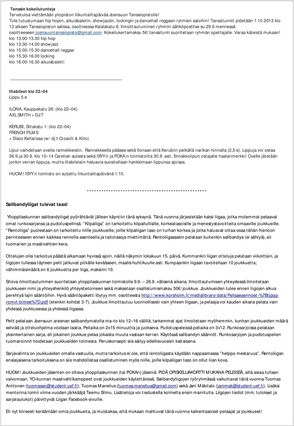 Ilmoittautuminen ryhmiin sähköpostitse su 29.9 mennessä osoitteeseen joensuuntanssiopisto@gmail.com. Kokeilukertamaksu 5 /tanssitunti suoritetaan ryhmän opettajalle. Varaa käteistä mukaan! klo 13.