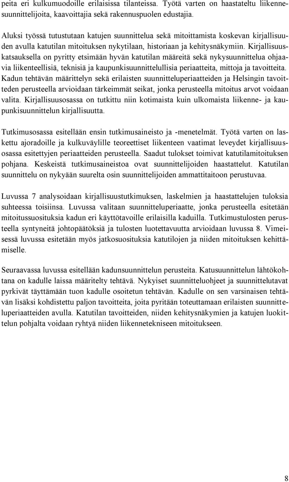 Kirjallisuuskatsauksella on pyritty etsimään hyvän katutilan määreitä sekä nykysuunnittelua ohjaavia liikenteellisiä, teknisiä ja kaupunkisuunnittelullisia periaatteita, mittoja ja tavoitteita.