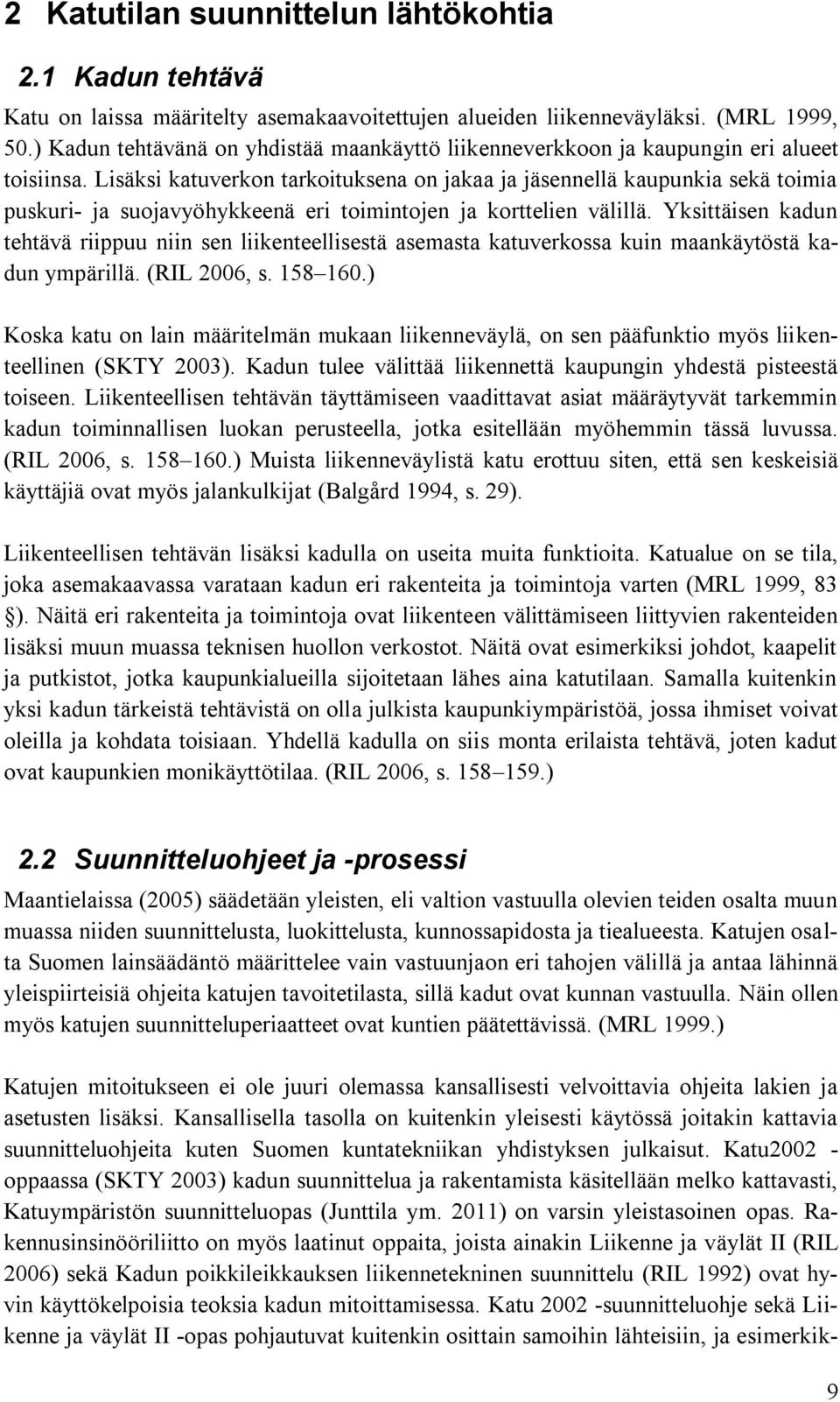 Lisäksi katuverkon tarkoituksena on jakaa ja jäsennellä kaupunkia sekä toimia puskuri- ja suojavyöhykkeenä eri toimintojen ja korttelien välillä.