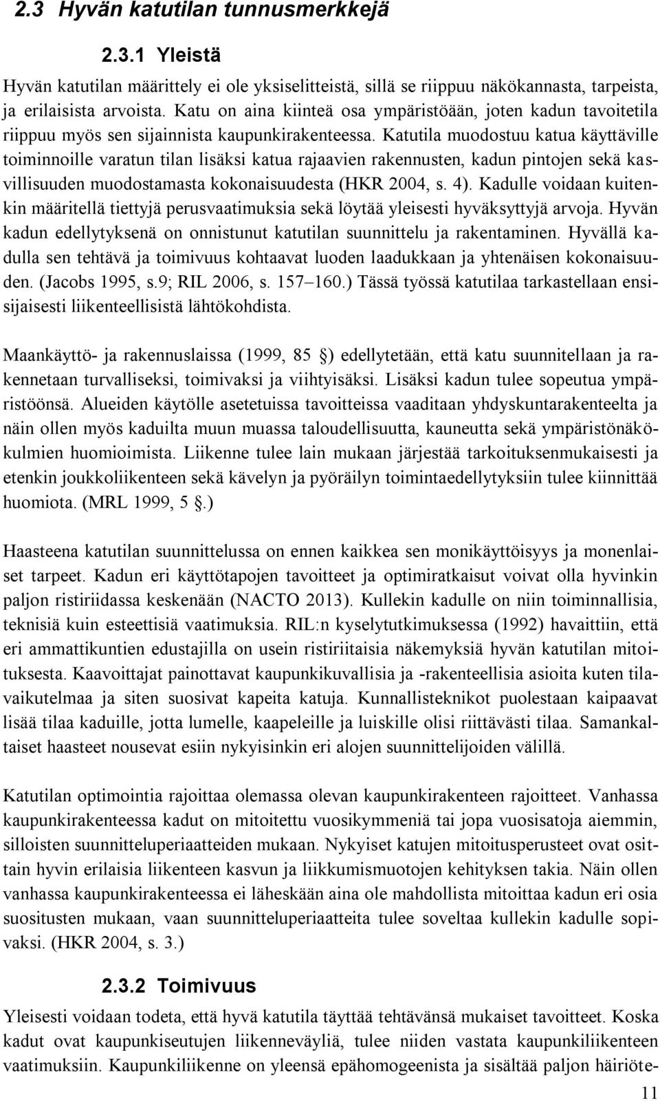 Katutila muodostuu katua käyttäville toiminnoille varatun tilan lisäksi katua rajaavien rakennusten, kadun pintojen sekä kasvillisuuden muodostamasta kokonaisuudesta (HKR 2004, s. 4).