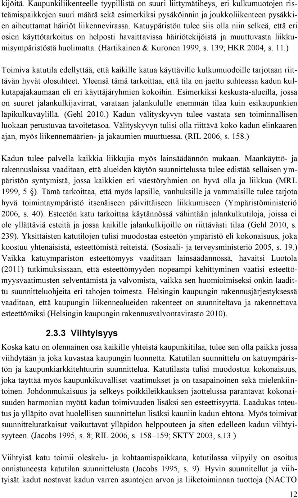 liikennevirassa. Katuypäristön tulee siis olla niin selkeä, että eri osien käyttötarkoitus on helposti havaittavissa häiriötekijöistä ja muuttuvasta liikkumisympäristöstä huolimatta.